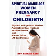 Spiritual Marriage, Women, Pregnancy And Childbirth Physical and Spiritual Warfare Against Spiritual Husband, Incubus Demon and Marine Spirits All Sex Demons Paperback
