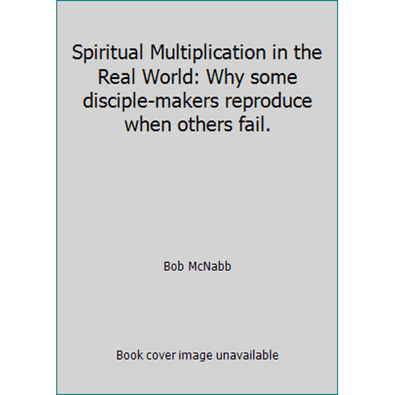 Pre-Owned Spiritual Multiplication in the Real World: Why some disciple-makers reproduce when others fail. (Paperback) 1942374003 9781942374008