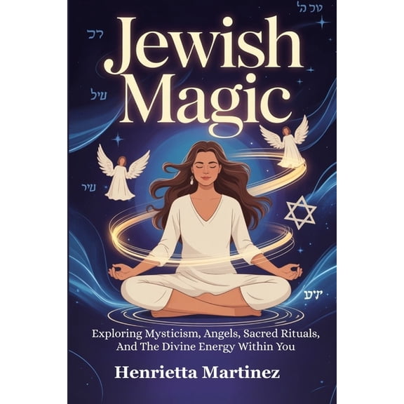 Spiritual Practices Jewish Magic: Exploring Mysticism, Angels, Sacred Rituals, And The Divine Energy Within You, (Paperback)