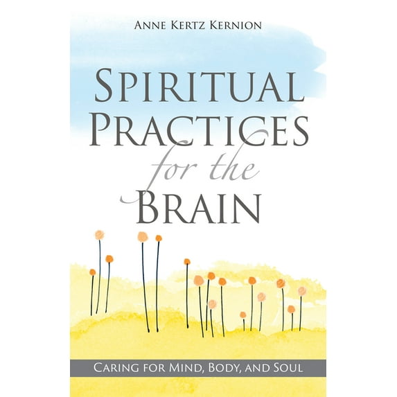 Spiritual Practices for the Brain: Caring for Mind, Body, and Soul, (Paperback)