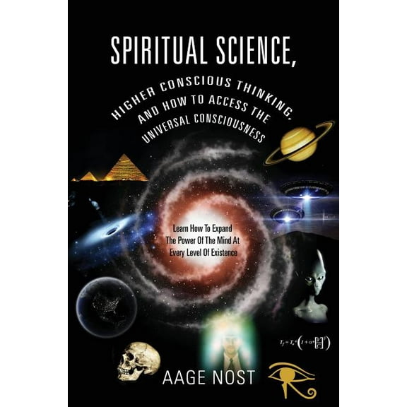 Spiritual Science, Higher Conscious Thinking, and How to Access The Universal Consciousness: Learn How To Expand The Pow, (Paperback)