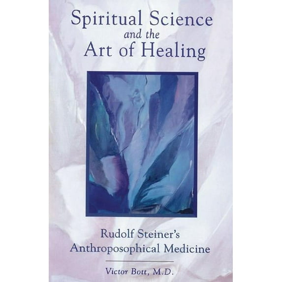 Spiritual Science and the Art of Healing : Rudolf Steiner's Anthroposophical Medicine (Paperback)