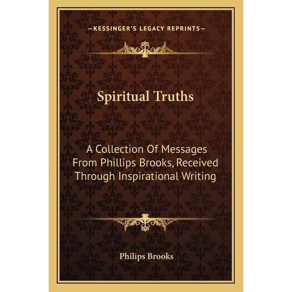 Spiritual Truths : A Collection Of Messages From Phillips Brooks, Received Through Inspirational Writing (Paperback)