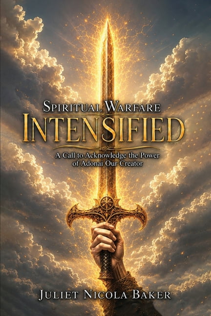 Spiritual Warfare Intensified: A Call to Acknowledge the Power of Adonai, Our Creator, (Paperback)