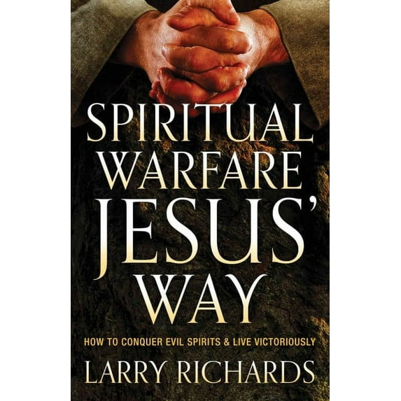 Spiritual Warfare Jesus' Way: How to Conquer Evil Spirits and Live Victoriously (Paperback)