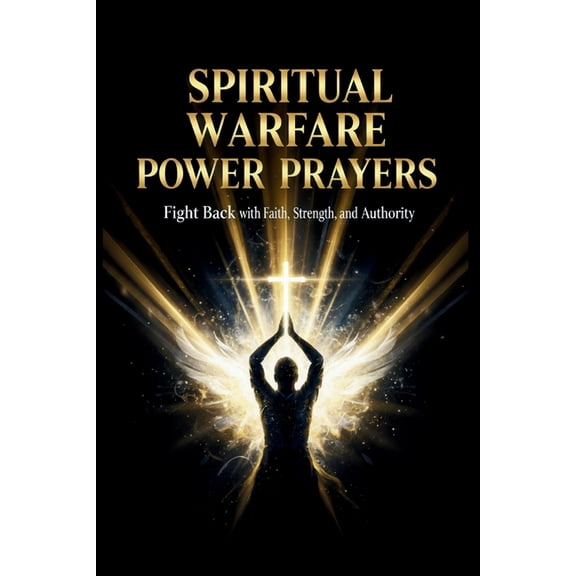Spiritual Warfare Power Prayers: Fight Back with Faith, Strength, and Authority: 72 Anointed Prayers to Overcome Darknes, (Paperback)