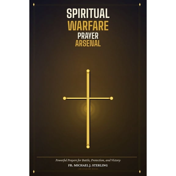 Spiritual Warfare Prayer Arsenal: Powerful Prayers for Battle, Protection, and Victory, (Paperback)