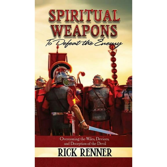 Spiritual Weapons to Defeat the Enemy: Overcoming the Wiles, Devices, and Deception of the Devil (Hardcover)