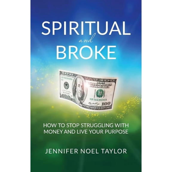 Spiritual and Broke: How to Stop Struggling with Money and Live Your Purpose