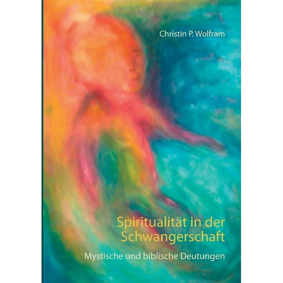 Spiritualität in der Schwangerschaft: Mystische und biblische Deutungen, (Paperback)