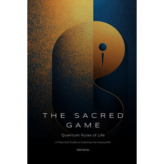 Spirituality 2.0 The Sacred Game: Quantum Rules of Life (A Practical Guide to Creating the Impossible), Book 1, (Paperback)