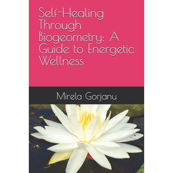 Spirituality Self-Healing Through Biogeometry: A Guide to Energetic Wellness, (Paperback)