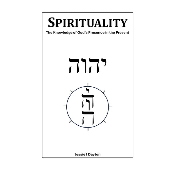 Spirituality: The Knowledge of God's Presence in the Present, (Paperback)