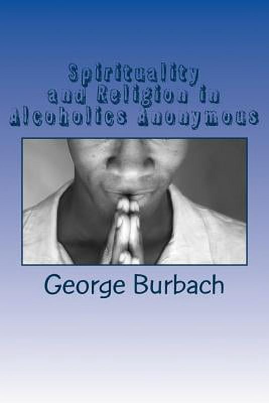 Spirituality and Religion in Alcoholics Anonymous : One Higher Power, God As We Understand Him