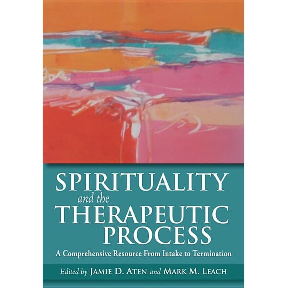 Spirituality and the Therapeutic Process : A Comprehensive Resource From Intake to Termination (Hardcover)