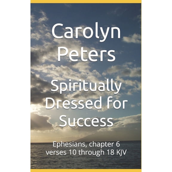 Spiritually Dressed for Success: Ephesians, chapter 6 verses 10 through 18 KJV (Paperback)