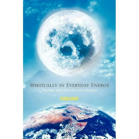 Spiritually in Everyday Energy: The Man Who Saw His Own Shadow, (Paperback)