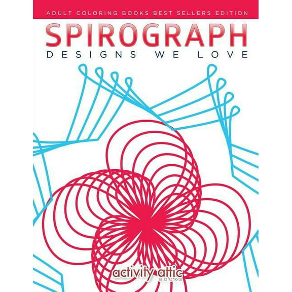 Spirograph Designs We Love: Adult Coloring Books Best Sellers Edition (Paperback)