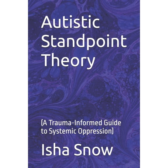 Spirolateral.Org Trauma-Informed Systems Autistic Standpoint Theory: (A Trauma-Informed Guide to Systemic Oppression), (Paperback)