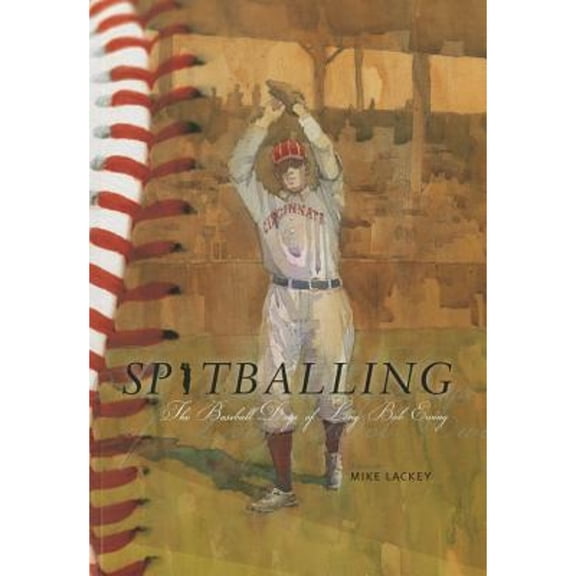 Spitballing: The Baseball Days of Long Bob Ewing (Paperback) 1939710057 9781939710055