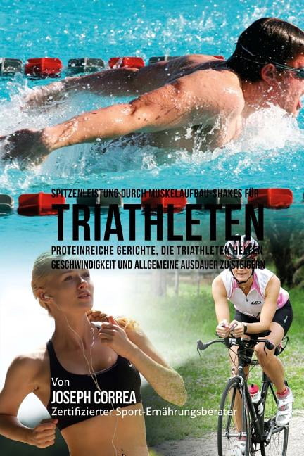 Spitzenleistung Durch Muskelaufbau-Shakes Fur Triathleten: Proteinreiche Gerichte, Die Triathleten Helfen Geschwindigkeit Und Allgemeine Ausdauer Zu S