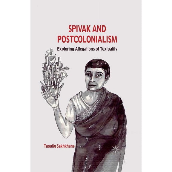 Spivak and Postcolonialism: Exploring Allegations of Textuality, (Paperback)