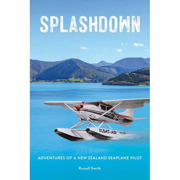 Splashdown: Adventures of a New Zealand Seaplane Pilot, (Paperback)