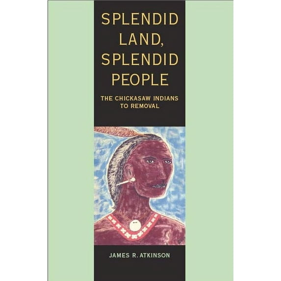 Splendid Land, Splendid People : The Chickasaw Indians to Removal (Paperback)