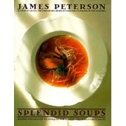 Splendid Soups Recipes and Master Techniques for Making the Worlds Best Soups Hardcover by James A Peterson