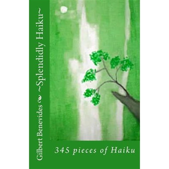 Splendidly Haiku : 345 Pieces of Haiku