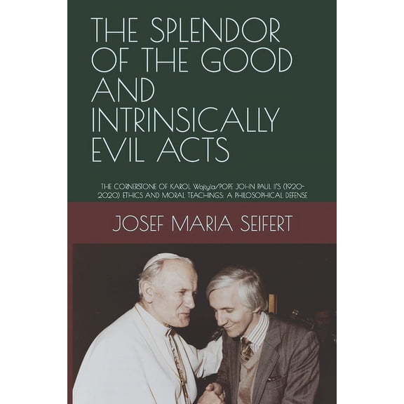 Realist Phenomenological Philosophy The Splendor of the Good and Intrinsically Evil Acts: THE CORNERSTONE OF KAROL Wojtya/POPE JOHN PAUL II'S (1920-2020) E, Book 9, (Paperback)
