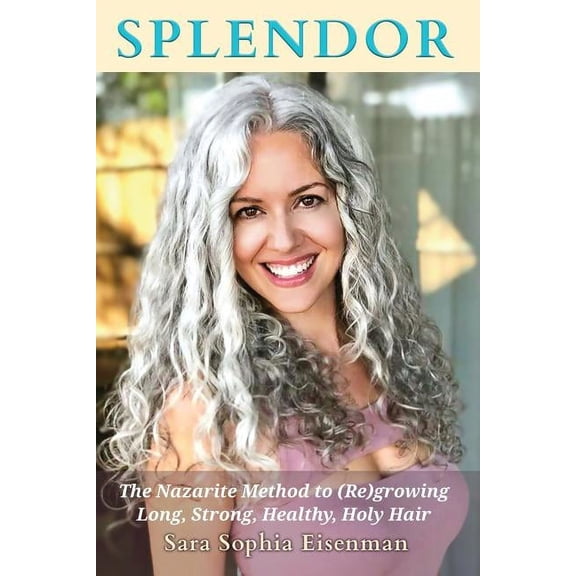 Splendor: The Nazarite Method to Re(growing) Long, Strong, Healthy, Holy Hair (Paperback)