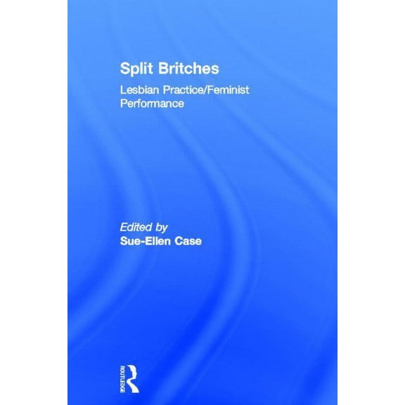 Split Britches: Lesbian Practice/Feminist Performance, (Hardcover)