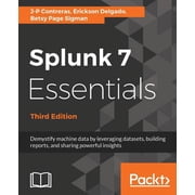 Splunk 7 Essentials, Third Edition Demystify machine data by leveraging datasets, building reports, and sharing powerfu, Paperback