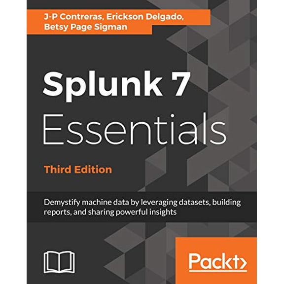 Pre-Owned Splunk 7 Essentials, Third Edition: Demystify machine data by leveraging datasets, building reports, and sharing powerful insights (Paperback) 1788839110 9781788839112