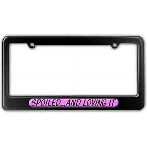 Spoiled And Loving It License Plate Tag Frame, Multiple Colors