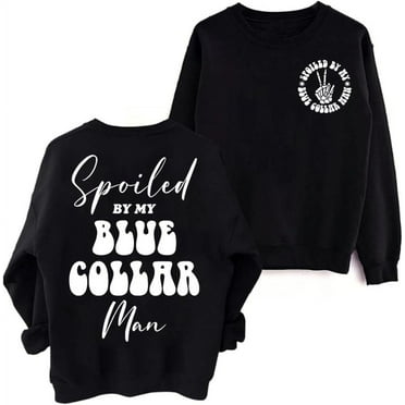 Spoiled By My Blue Collar Man Sweatshirt Funny Blue Collar Shirt