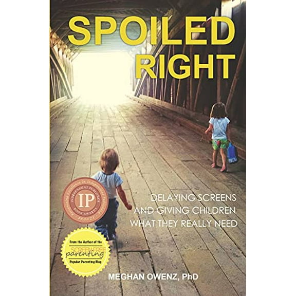 Pre-Owned Spoiled Right: Delaying Screens and Giving Children What They Really Need (Paperback) 1946665509 9781946665508
