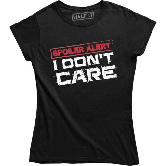 Spoiler Alert I Don't Care Funny Sarcasm Offensive Humor Women T-Shirt