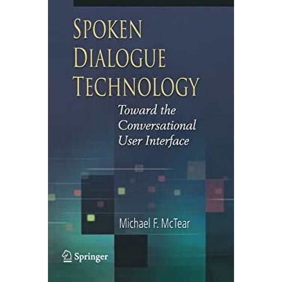 Pre-Owned Spoken Dialogue Technology : Toward the Conversational User Interface 9781852336721 Used