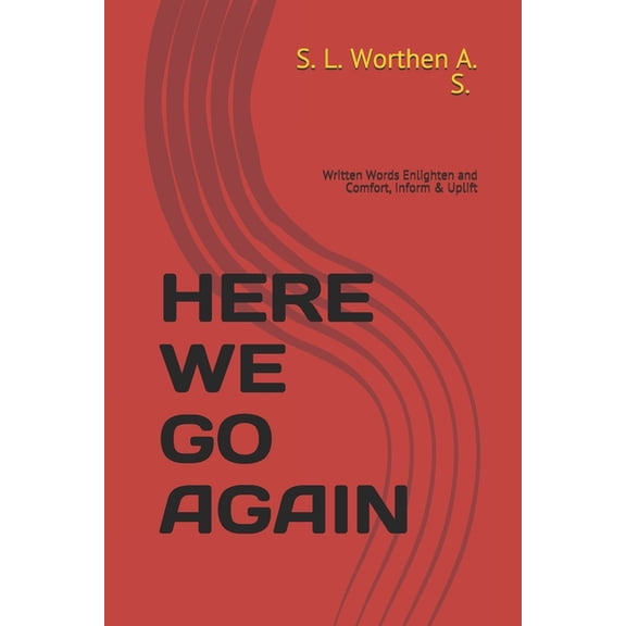 Spoken Words Written. Verbs Have Life & Words Cause Actions.: Here We Go Again: Written Words Enlighten and Comfort, Inform & Uplift (Paperback)