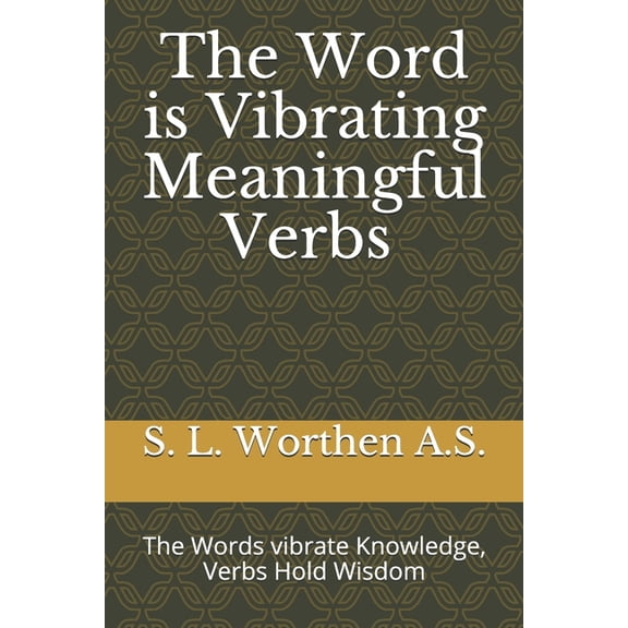 Spoken Words Written. Verbs Have Life & Words Cause Actions.: The Word is Vibrating Meaningful Verbs : The Words vibrate Knowledge, Verbs Hold Wisdom (Paperback)