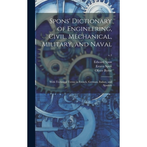 Spons' Dictionary of Engineering, Civil, Mechanical, Military, and Naval; With Technical Terms in French, German, Italian, and Spanish; v.1 (Hardcover)