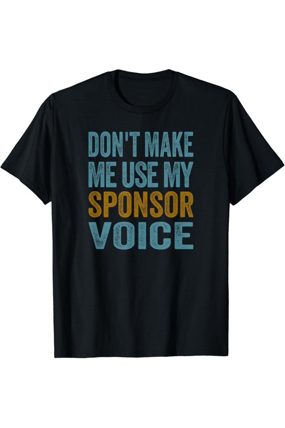 Sponsor Gift Don't Make Me Use My Sponsor Voice Quote Meme T-Shirt