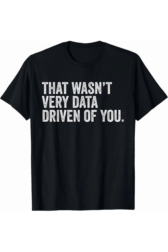 Sponsored Ad - That Wasn't Very Data Driven of You Funny Data Analyst Geek T-Shirt