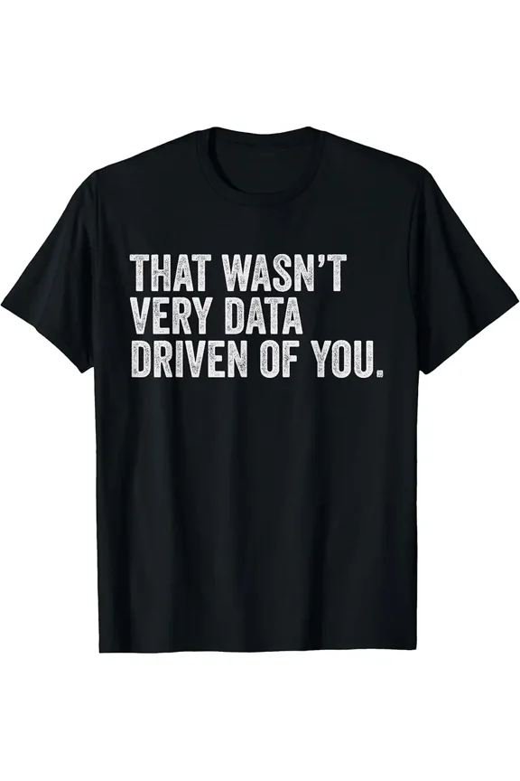 Sponsored Ad - That Wasn't Very Data Driven of You Funny Data Analyst Geek T-Shirt