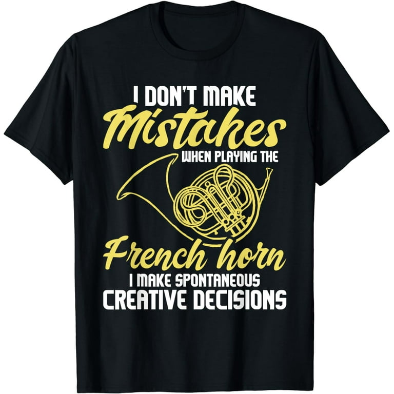 I Dont Make Mistakes When Playing French Horn Tshirt I Dont Make Mistakes When Playing French Horn Tshirt