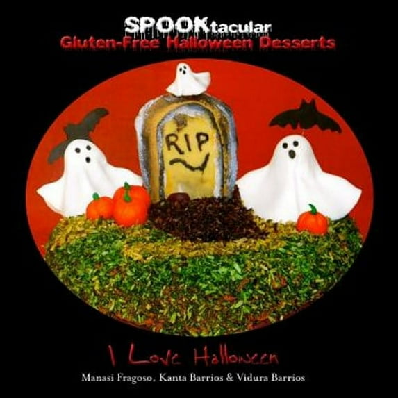 Spooktacular Gluten-Free Halloween Desserts: A Cookbook of Delicious, Wheat-Free, Dairy Free, All Natural Organic Recipes That Will Dazzle Your Guests