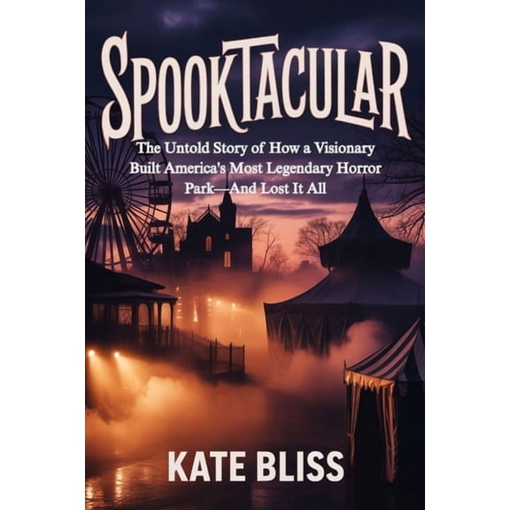 Spooktacular: The Untold Story of How a Visionary Built America's Most Legendary Horror Park-And Lost It All, (Paperback)