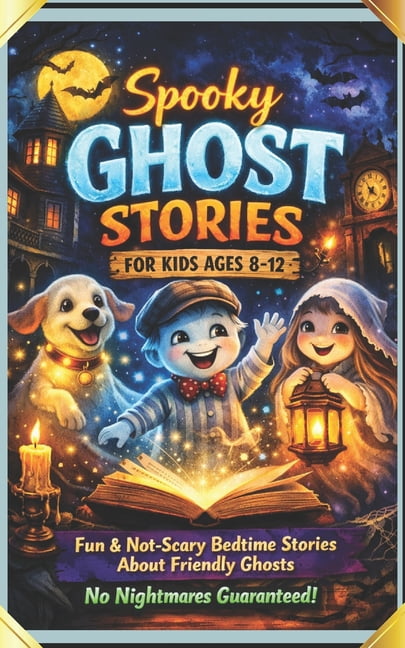 Spooky Ghost Stories for Kids Ages 8-12 Fun & Not-Scary Bedtime Stories About Friendly Ghosts (No Nightmares Guaranteed!, (Paperback)